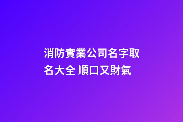消防實業公司名字取名大全 順口又財氣-第1張-公司起名-玄機派